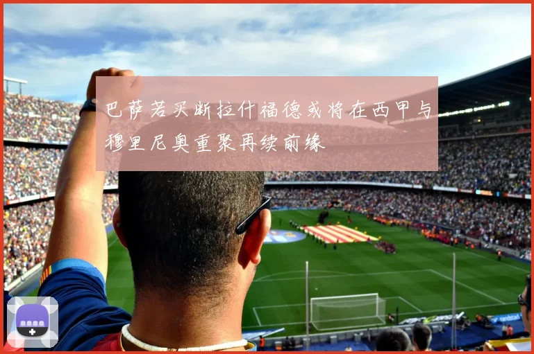 巴萨若买断拉什福德或将在西甲与穆里尼奥重聚再续前缘